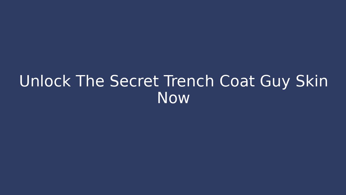 Unlock The Secret Trench Coat Guy Skin Now