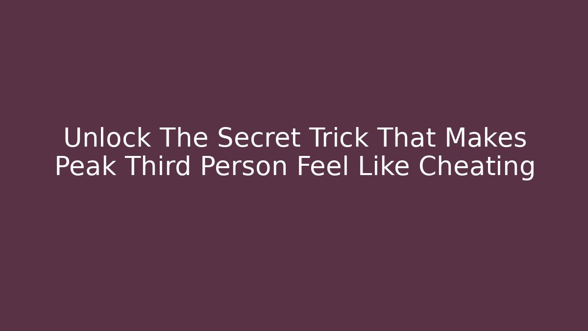 Unlock The Secret Trick That Makes Peak Third Person Feel Like Cheating