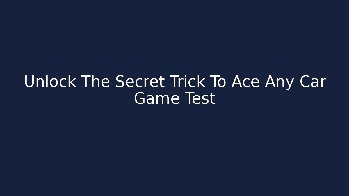 Unlock The Secret Trick To Ace Any Car Game Test - Critter Realm