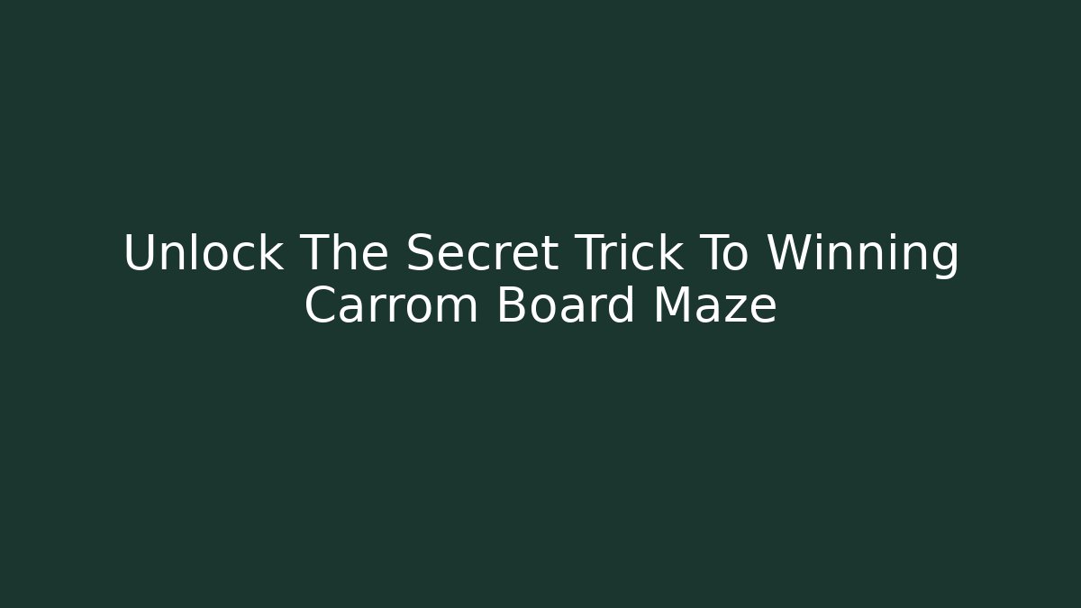 Unlock The Secret Trick To Winning Carrom Board Maze