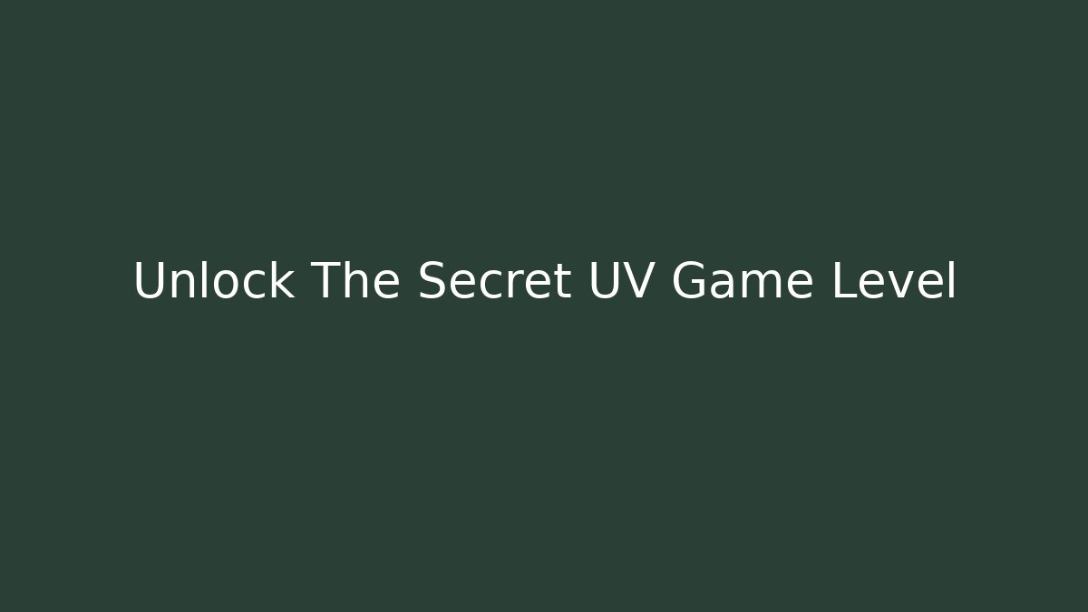Unlock The Secret UV Game Level