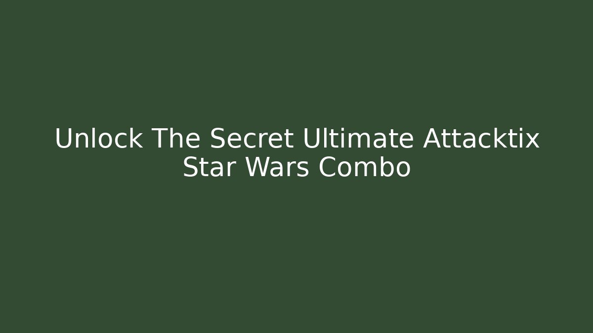 Unlock The Secret Ultimate Attacktix Star Wars Combo