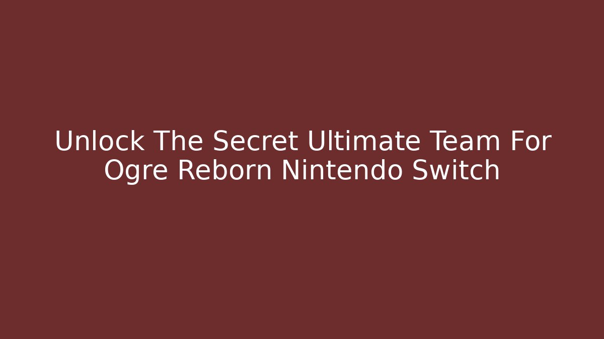Unlock The Secret Ultimate Team For Ogre Reborn Nintendo Switch - Critter Realm