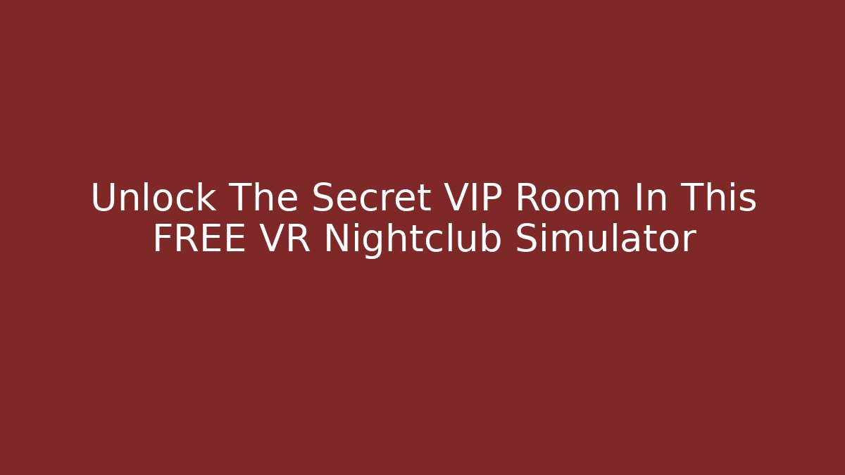 Unlock The Secret VIP Room In This FREE VR Nightclub Simulator