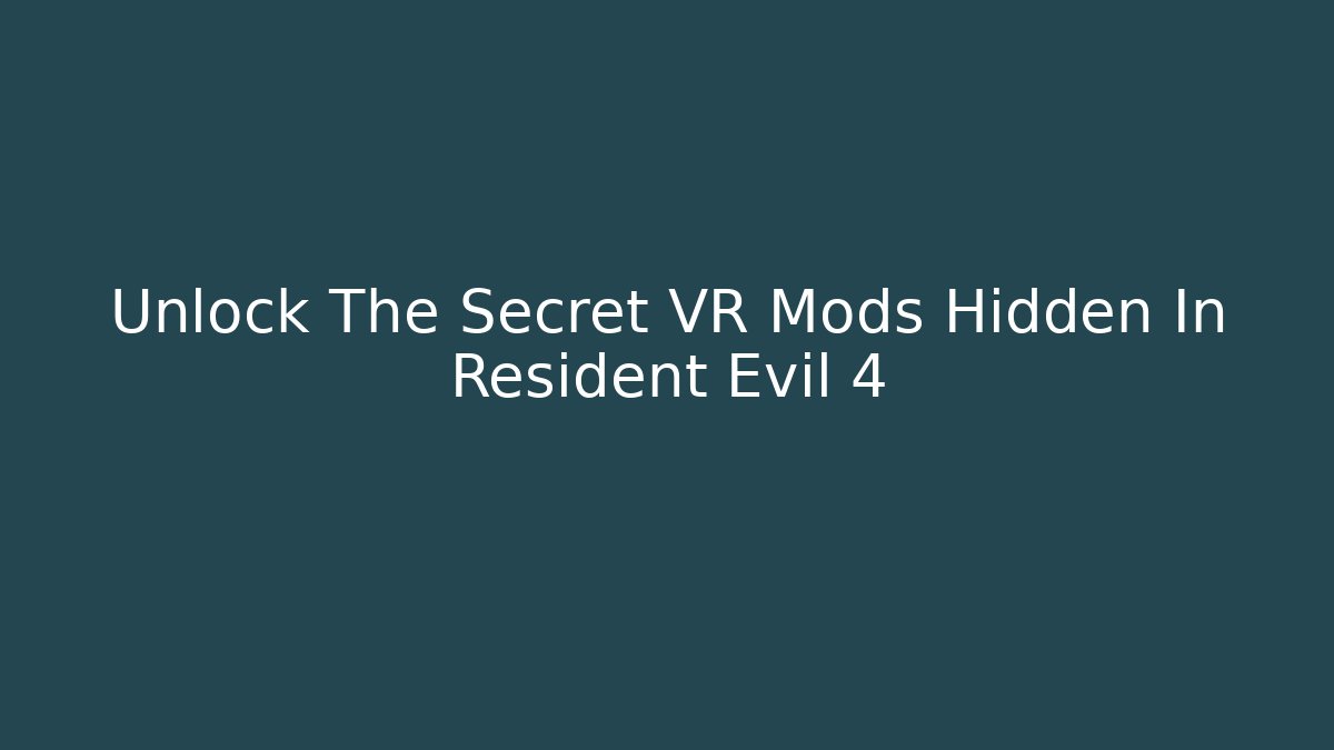 Unlock The Secret VR Mods Hidden In Resident Evil 4