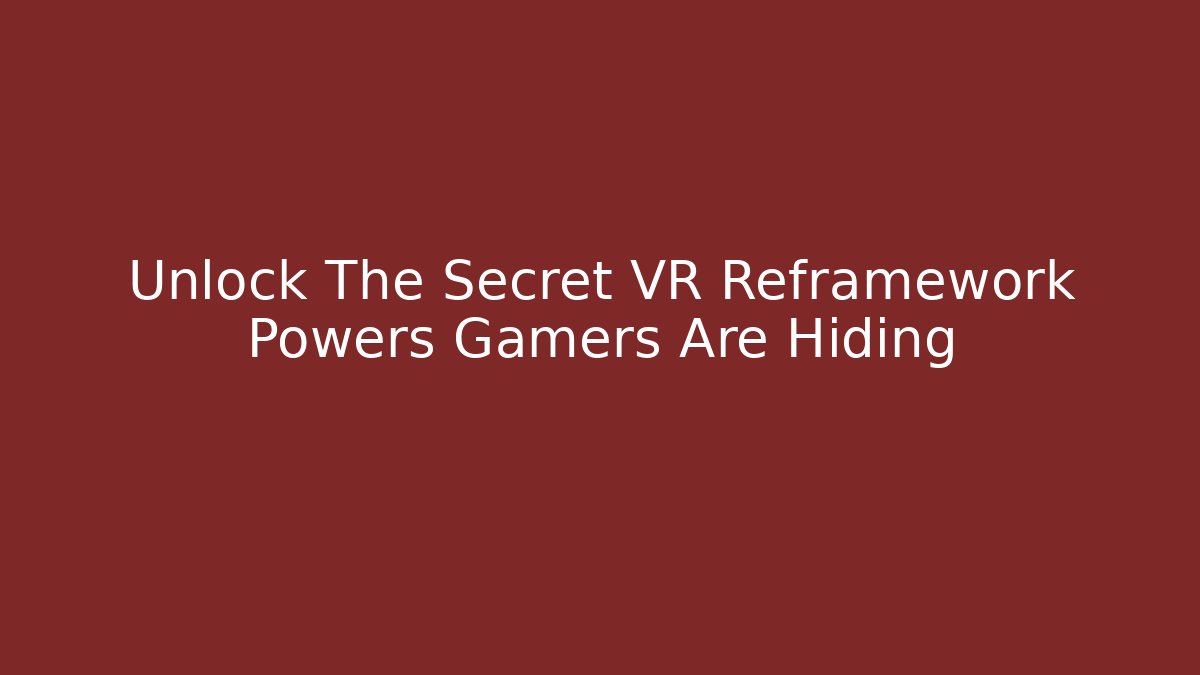 Unlock The Secret VR Reframework Powers Gamers Are Hiding - Critter Realm