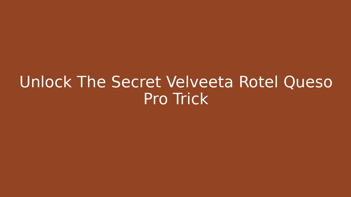Unlock The Secret Velveeta Rotel Queso Pro Trick