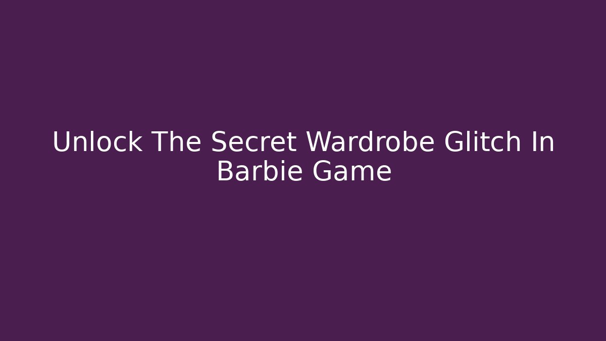 Unlock The Secret Wardrobe Glitch In Barbie Game - Critter Realm