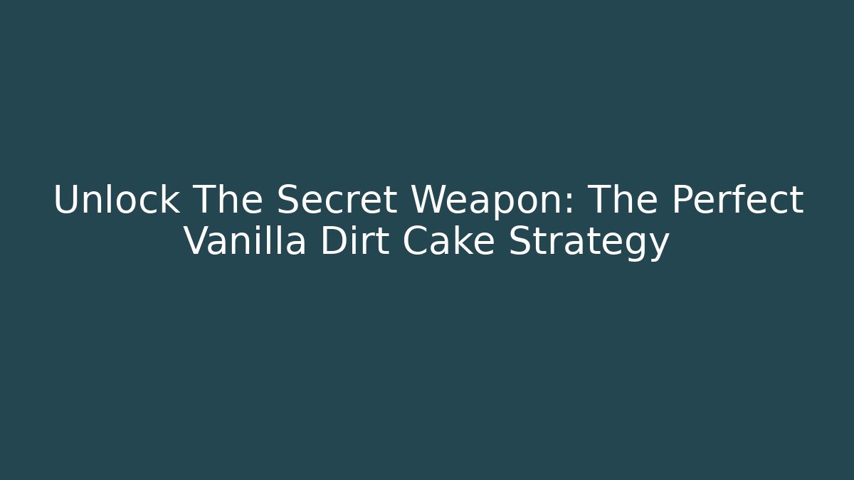 Unlock The Secret Weapon: The Perfect Vanilla Dirt Cake Strategy - Critter Realm