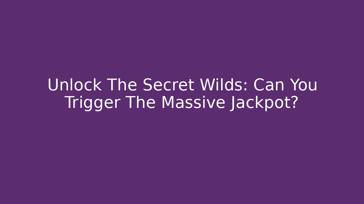 Unlock The Secret Wilds: Can You Trigger The Massive Jackpot?