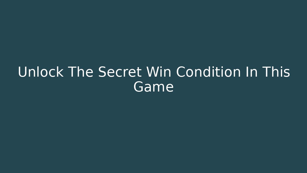Unlock The Secret Win Condition In This Game