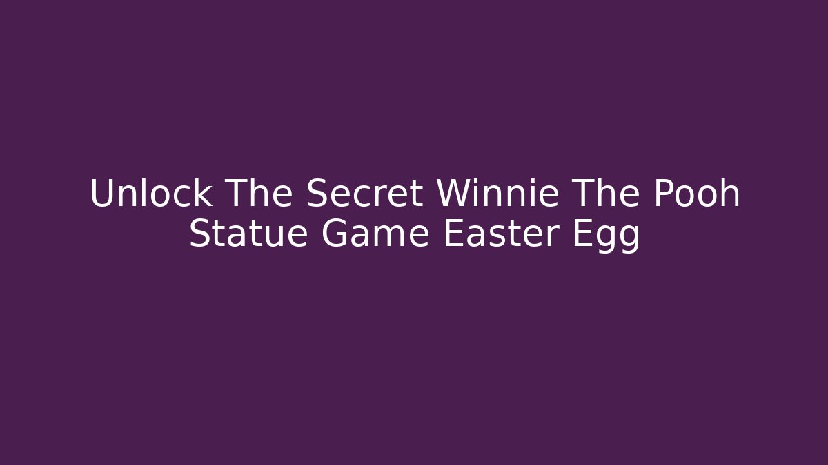 Unlock The Secret Winnie The Pooh Statue Game Easter Egg
