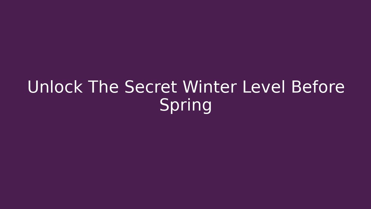 Unlock The Secret Winter Level Before Spring