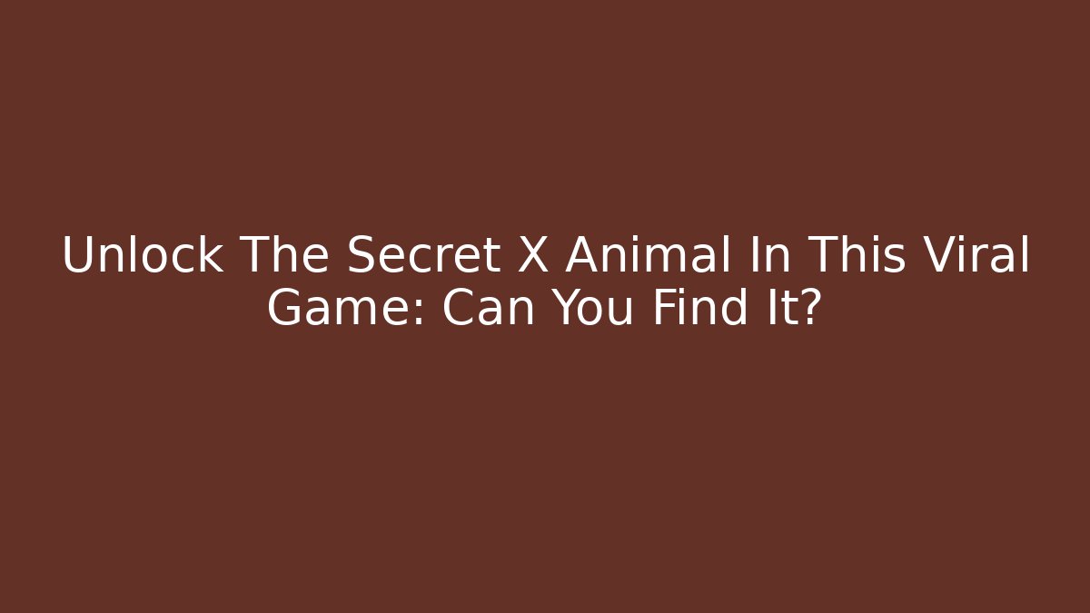 Unlock The Secret X Animal In This Viral Game: Can You Find It?