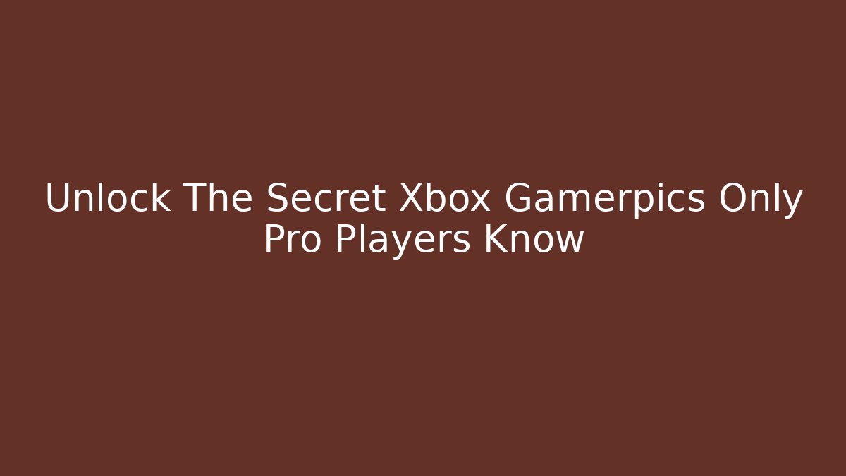 Unlock The Secret Xbox Gamerpics Only Pro Players Know