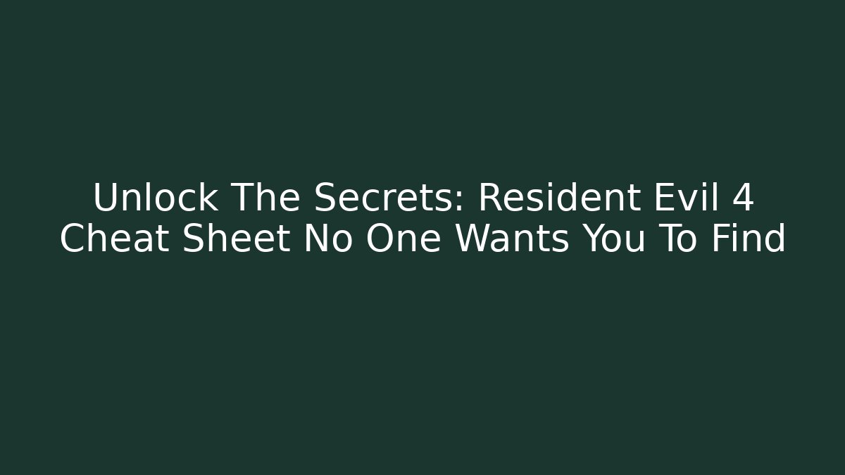 Unlock The Secrets: Resident Evil 4 Cheat Sheet No One Wants You To Find