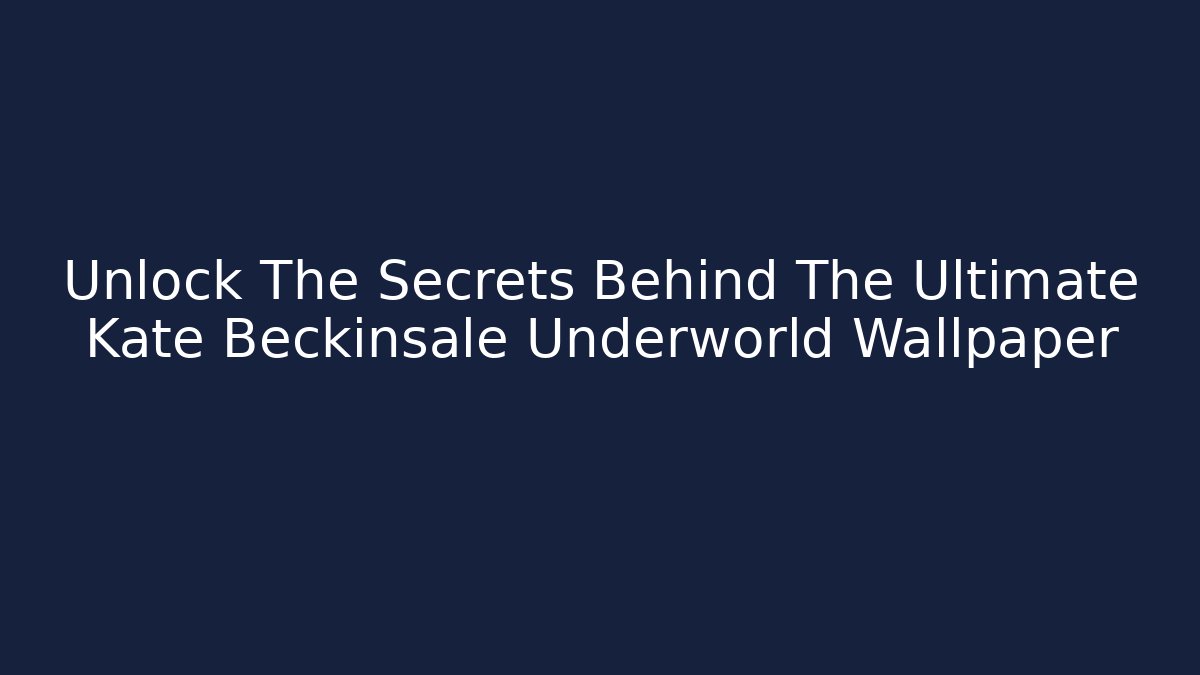 Unlock The Secrets Behind The Ultimate Kate Beckinsale Underworld Wallpaper - Critter Realm