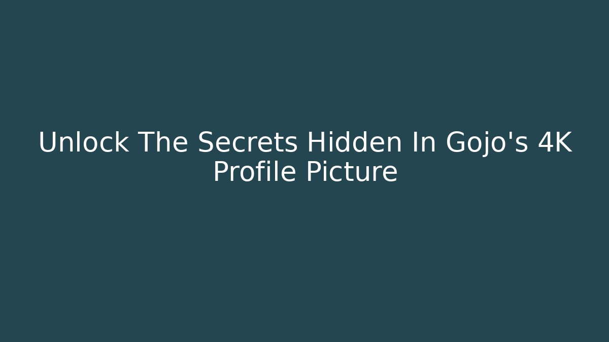 Unlock The Secrets Hidden In Gojo’s 4K Profile Picture