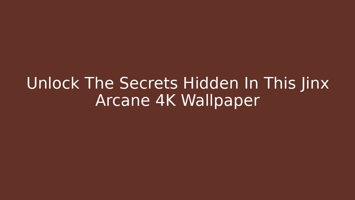 Unlock The Secrets Hidden In This Jinx Arcane 4K Wallpaper