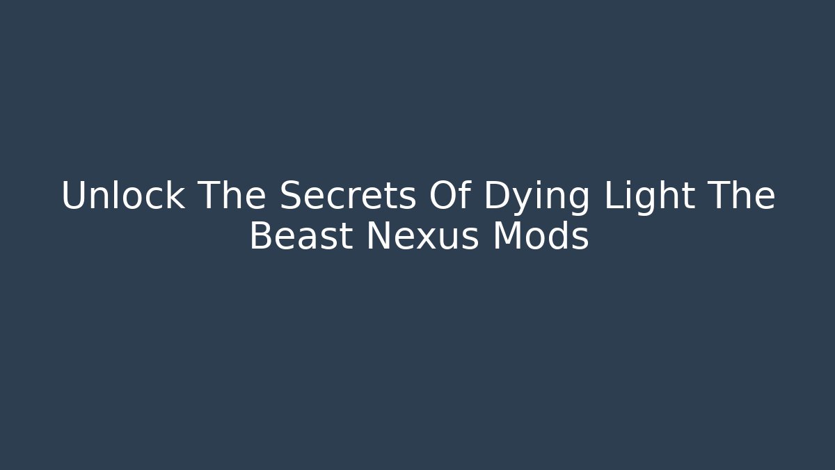 Unlock The Secrets Of Dying Light The Beast Nexus Mods
