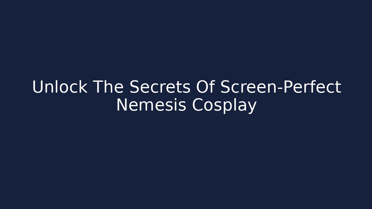 Unlock The Secrets Of Screen-Perfect Nemesis Cosplay