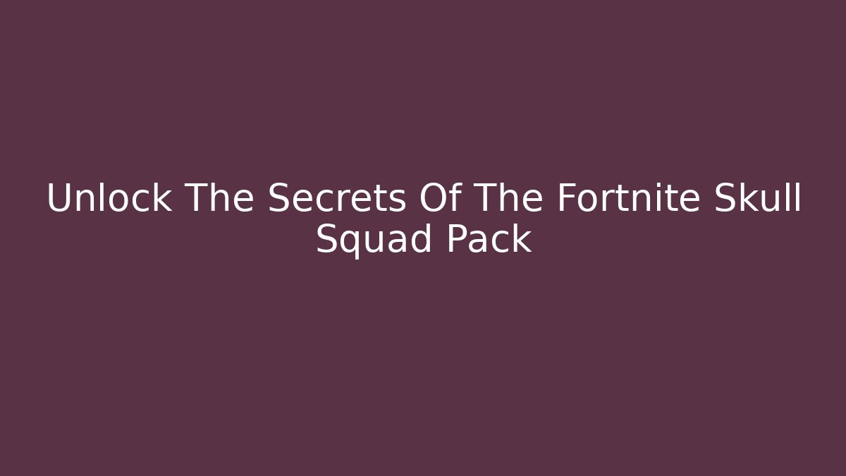 Unlock The Secrets Of The Fortnite Skull Squad Pack