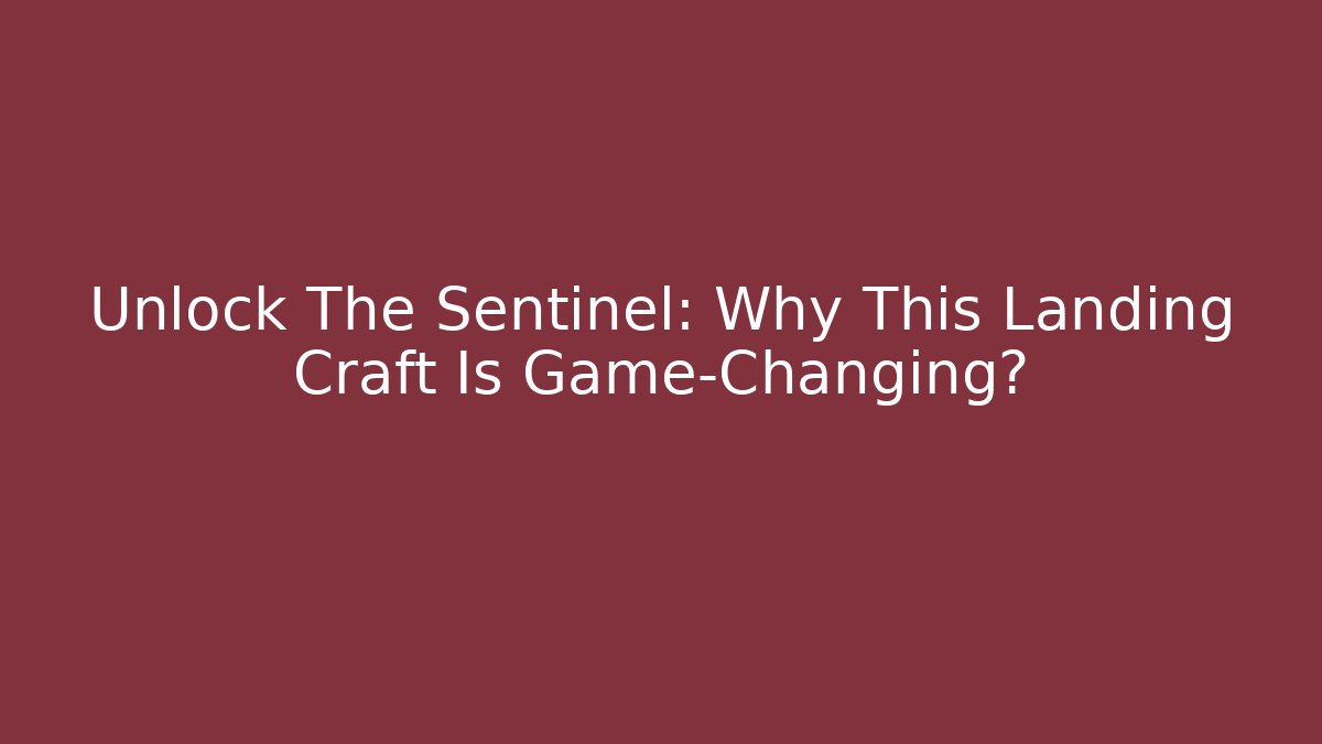 Unlock The Sentinel: Why This Landing Craft Is Game-Changing?