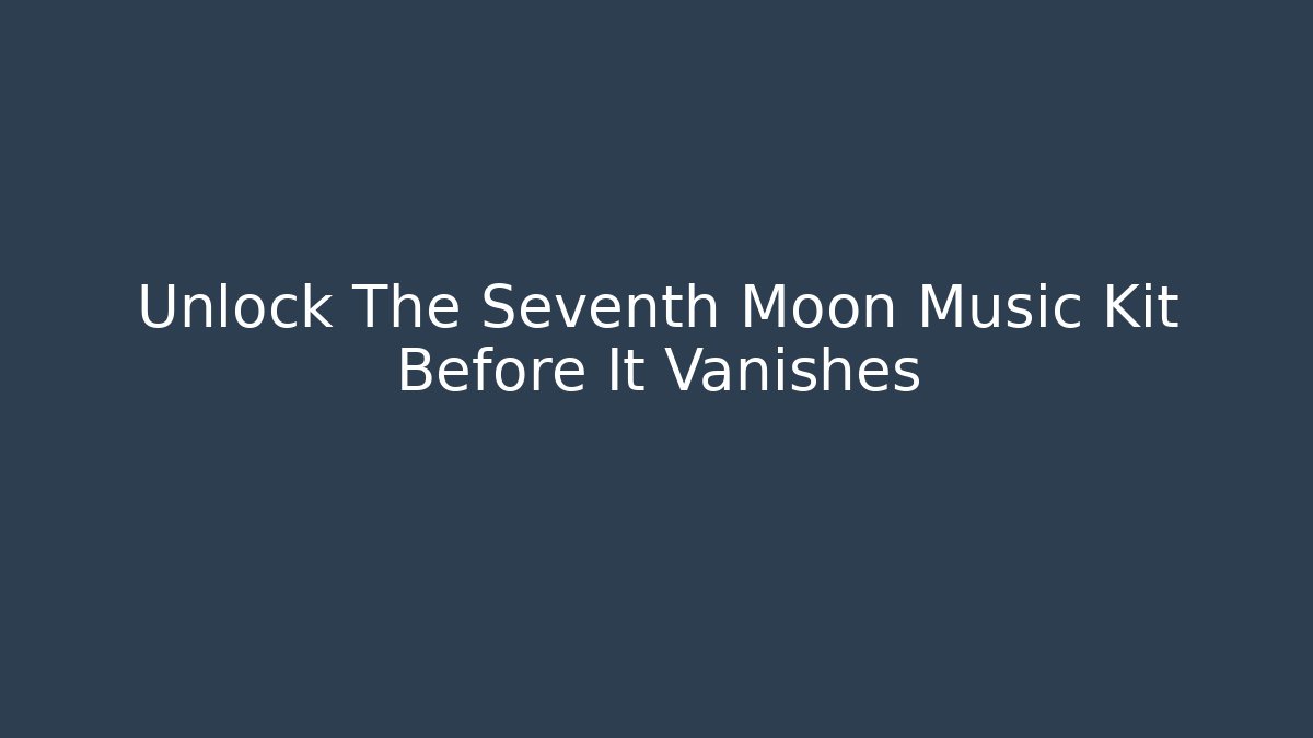 Unlock The Seventh Moon Music Kit Before It Vanishes