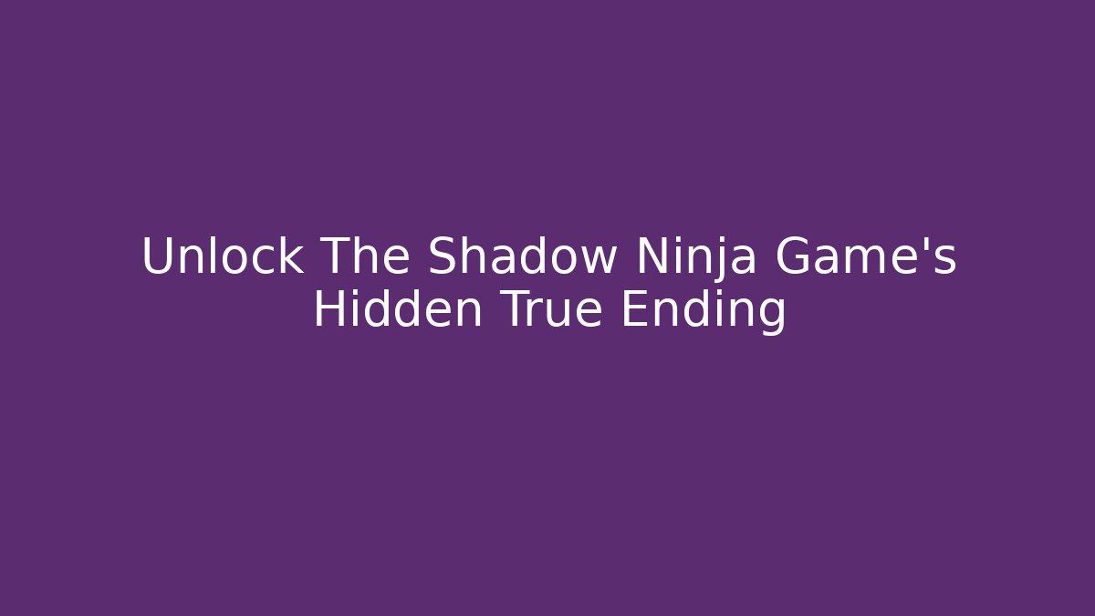 Unlock The Shadow Ninja Game's Hidden True Ending