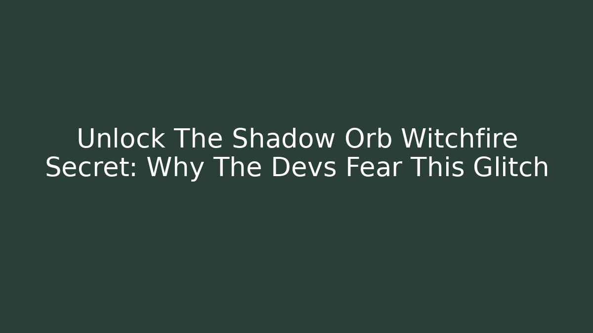 Unlock The Shadow Orb Witchfire Secret: Why The Devs Fear This Glitch