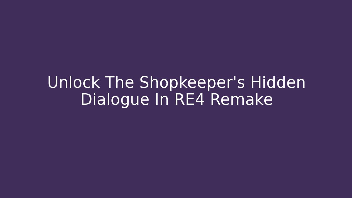 Unlock The Shopkeeper's Hidden Dialogue In RE4 Remake - Critter Realm
