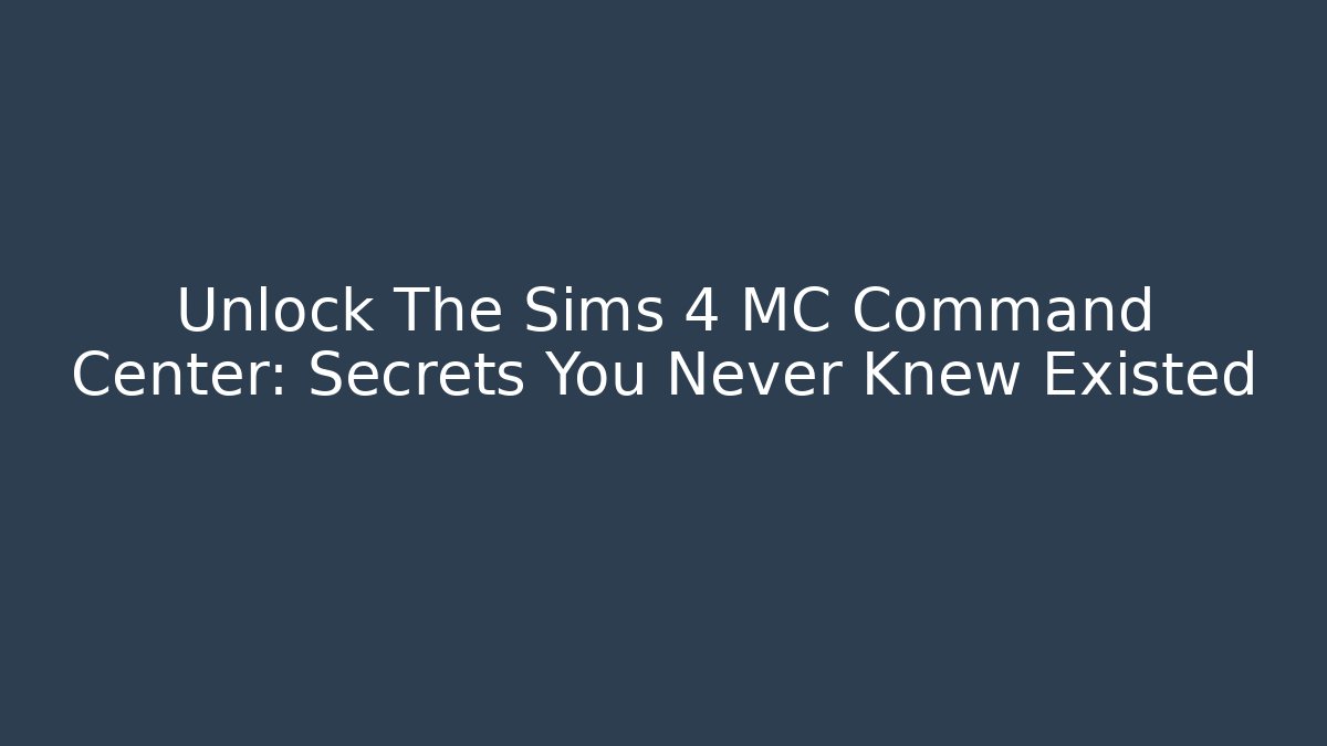 Unlock The Sims 4 MC Command Center: Secrets You Never Knew Existed