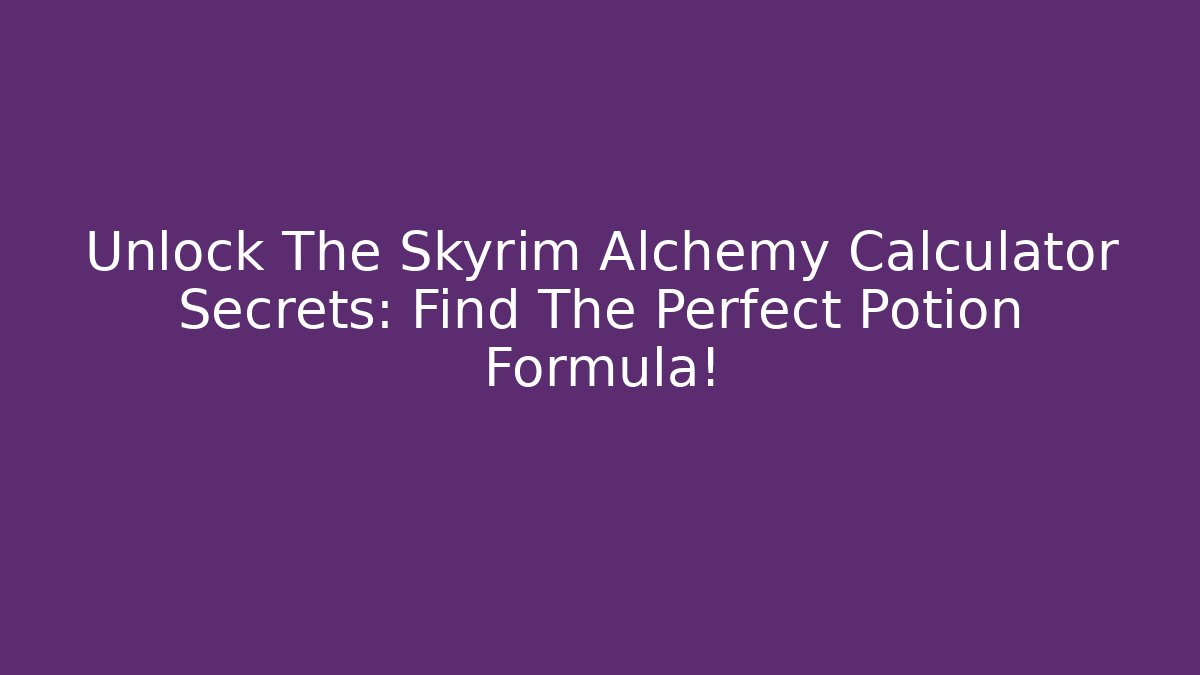 Unlock The Skyrim Alchemy Calculator Secrets: Find The Perfect Potion Formula!