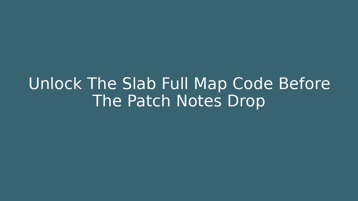 Unlock The Slab Full Map Code Before The Patch Notes Drop