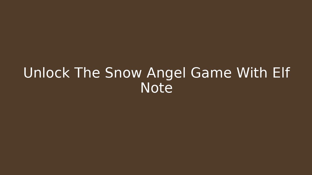Unlock The Snow Angel Game With Elf Note