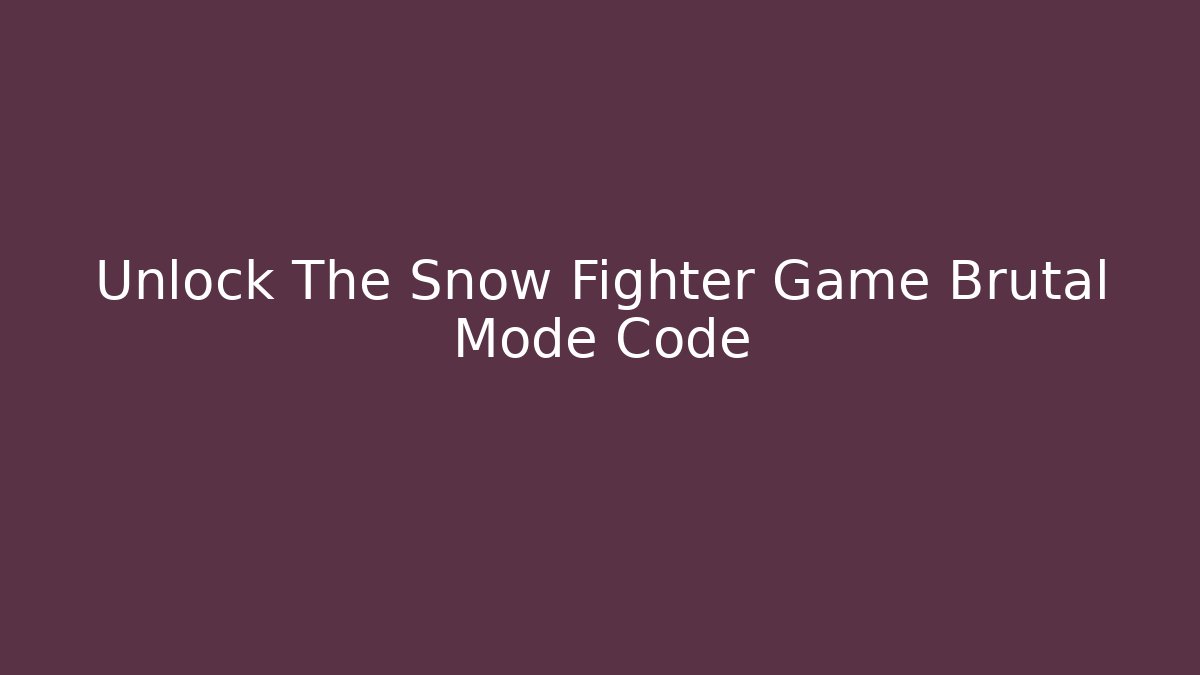 Unlock The Snow Fighter Game Brutal Mode Code