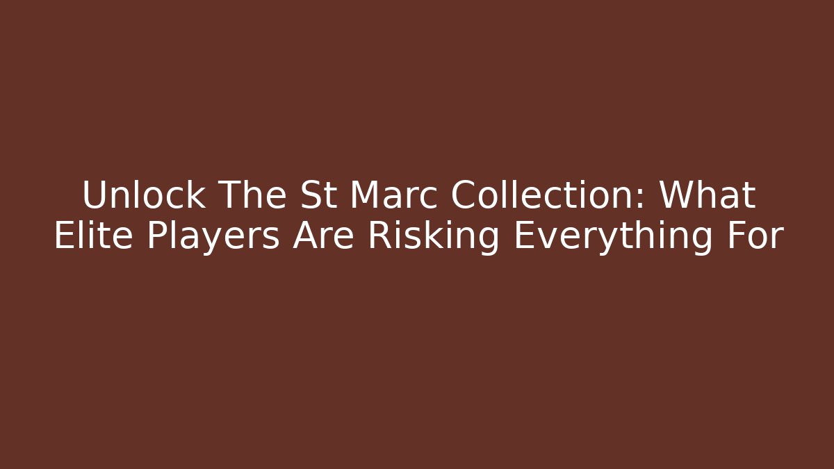 Unlock The St Marc Collection: What Elite Players Are Risking Everything For