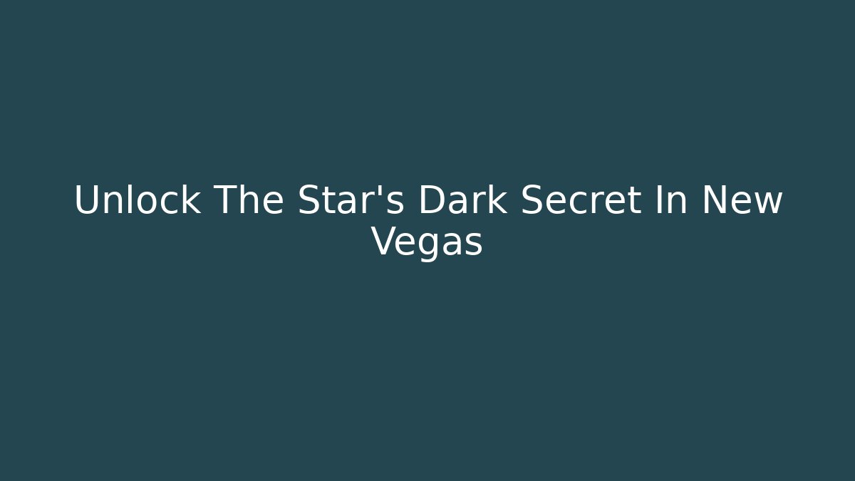 Unlock The Star's Dark Secret In New Vegas