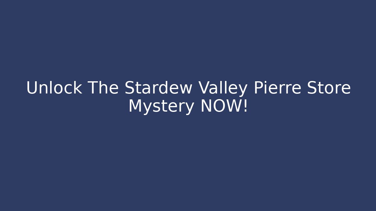 Unlock The Stardew Valley Pierre Store Mystery NOW!