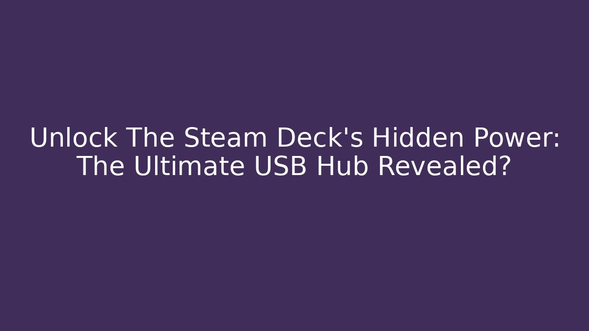 Unlock The Steam Deck's Hidden Power: The Ultimate USB Hub Revealed?