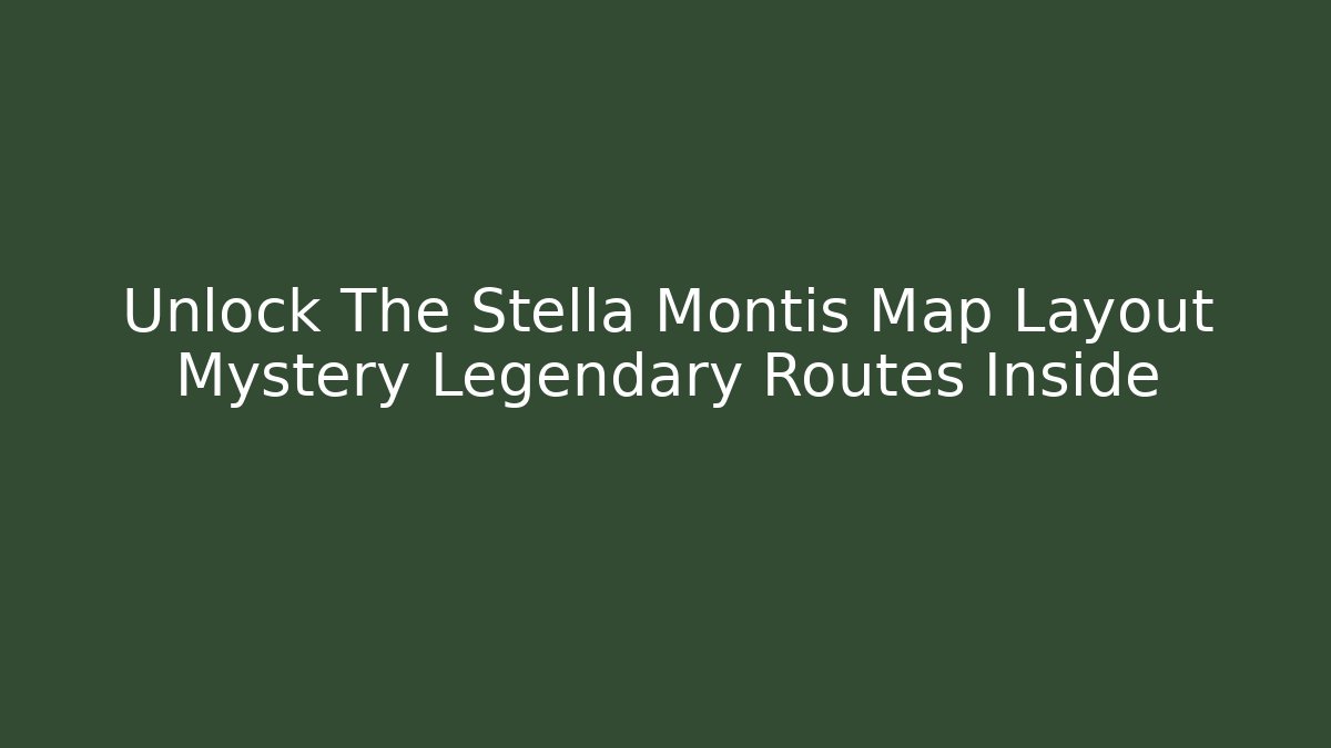 Unlock The Stella Montis Map Layout Mystery Legendary Routes Inside