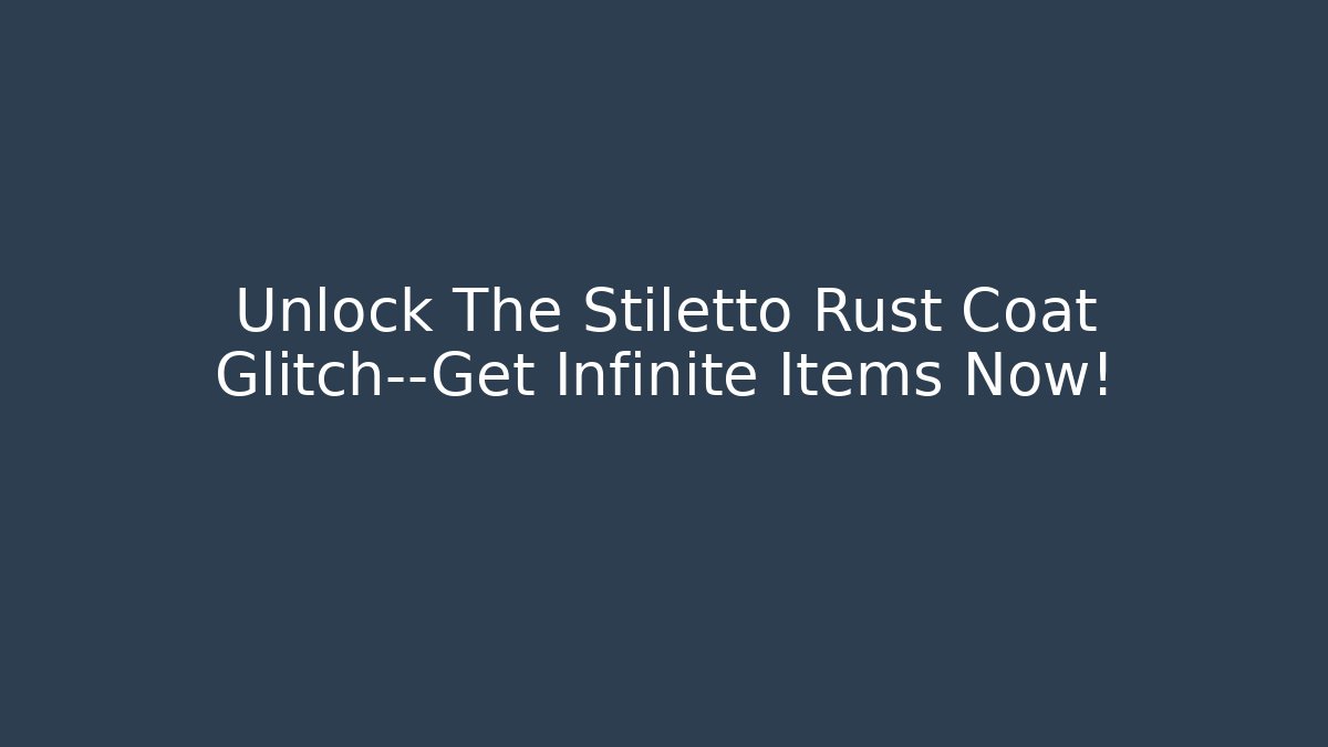 Unlock The Stiletto Rust Coat Glitch—Get Infinite Items Now!
