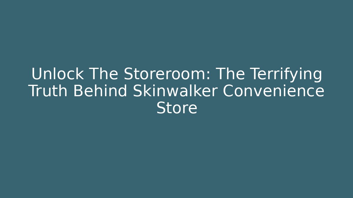 Unlock The Storeroom: The Terrifying Truth Behind Skinwalker Convenience Store