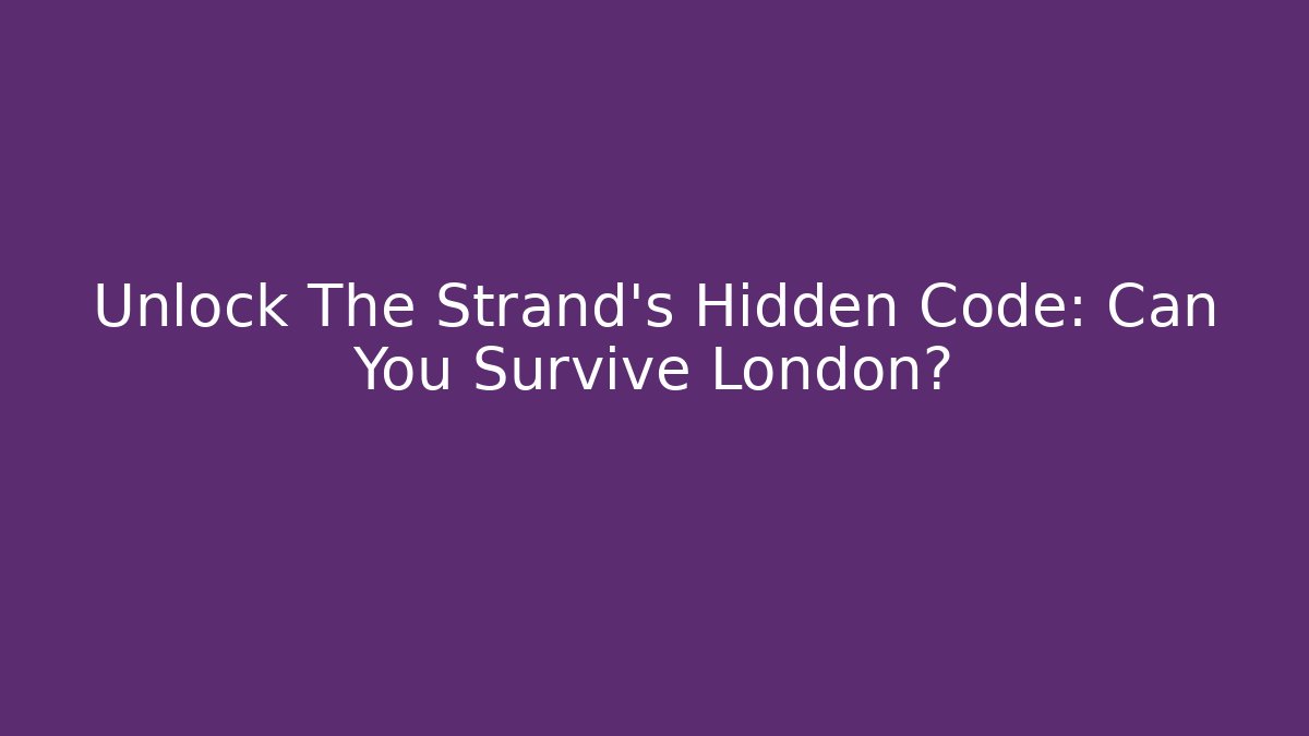 Unlock The Strand's Hidden Code: Can You Survive London?
