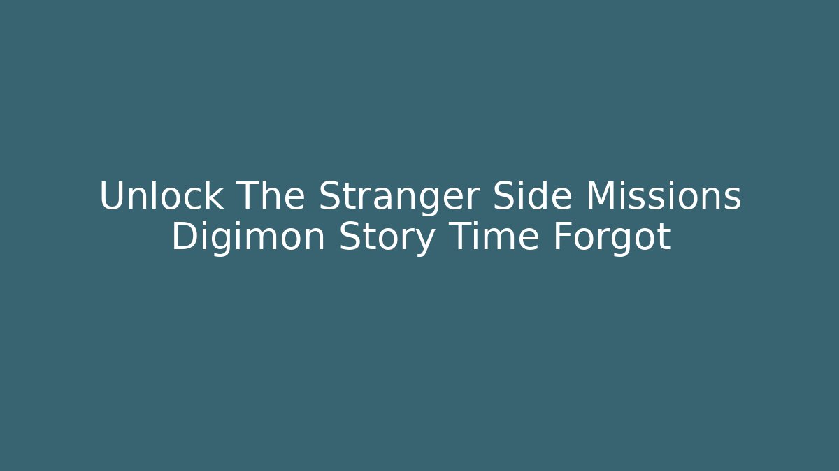 Unlock The Stranger Side Missions Digimon Story Time Forgot