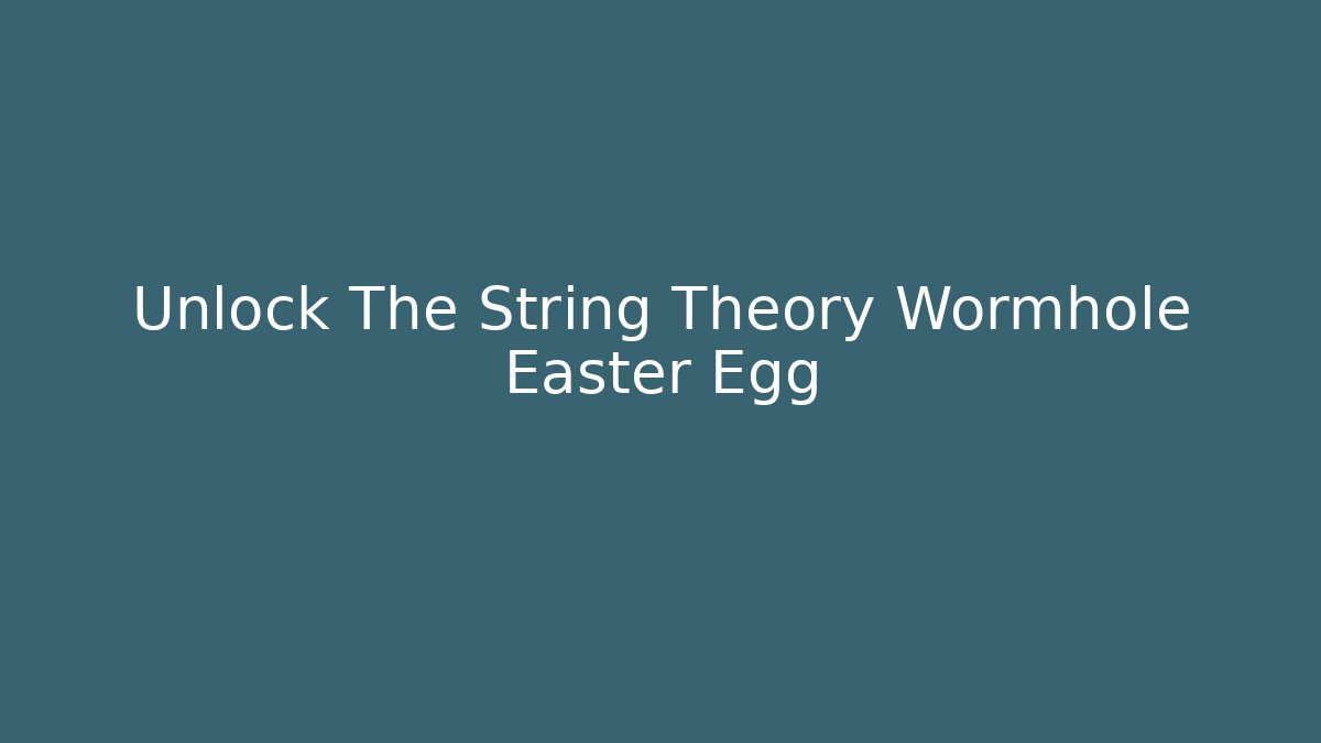 Unlock The String Theory Wormhole Easter Egg