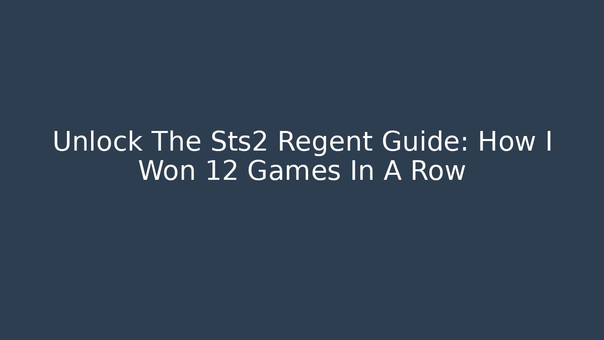 Unlock The Sts2 Regent Guide: How I Won 12 Games In A Row