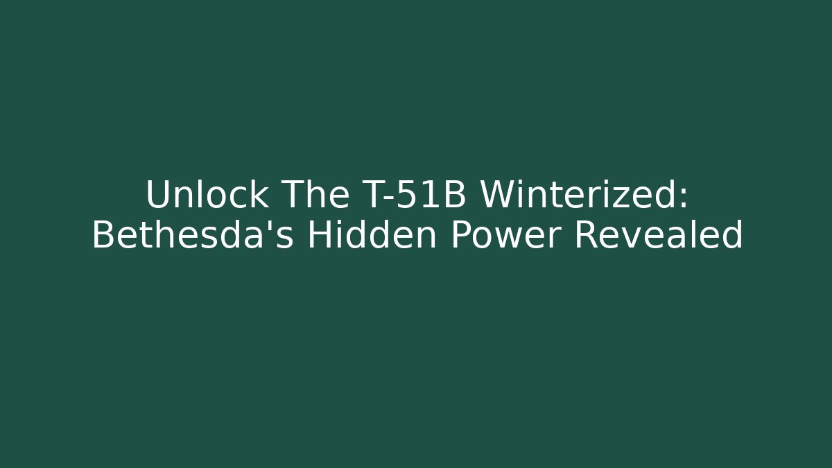 Unlock The T-51B Winterized: Bethesda's Hidden Power Revealed