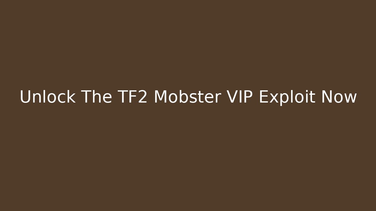 Unlock The TF2 Mobster VIP Exploit Now