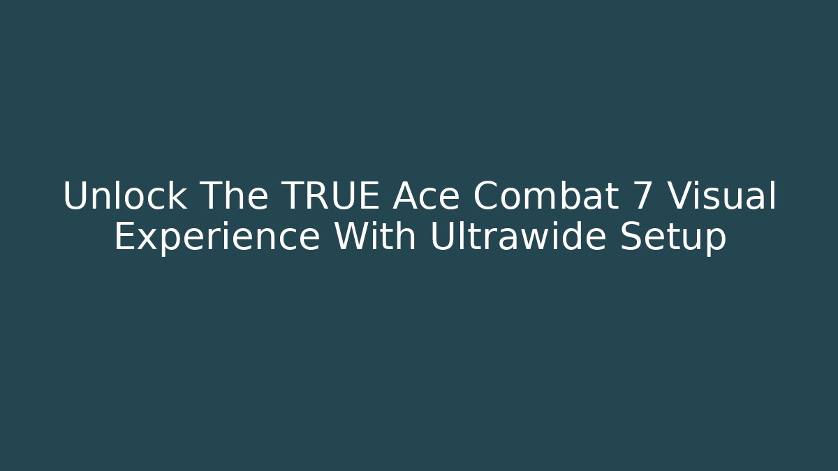 Unlock The TRUE Ace Combat 7 Visual Experience With Ultrawide Setup